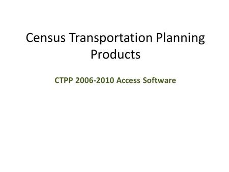 Census Transportation Planning Products CTPP 2006-2010 Access Software.