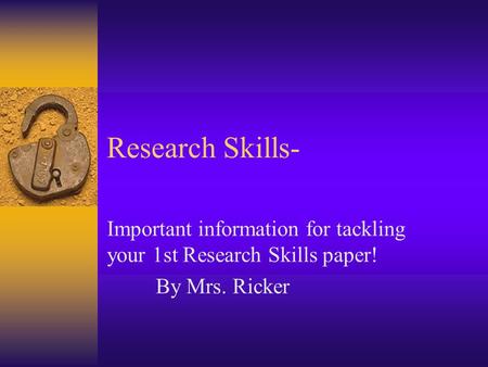 Research Skills- Important information for tackling your 1st Research Skills paper! By Mrs. Ricker.