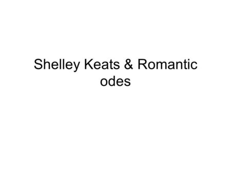 Shelley Keats & Romantic odes