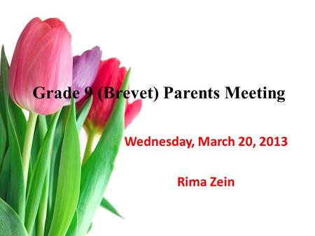 Grade 9 (Brevet) Parents Meeting Wednesday, March 20, 2013 Rima Zein.