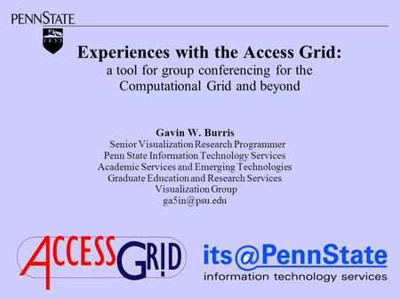 Experiences with the Access Grid: a tool for group conferencing for the Computational Grid and beyond Gavin W. Burris Senior Visualization Research Programmer.