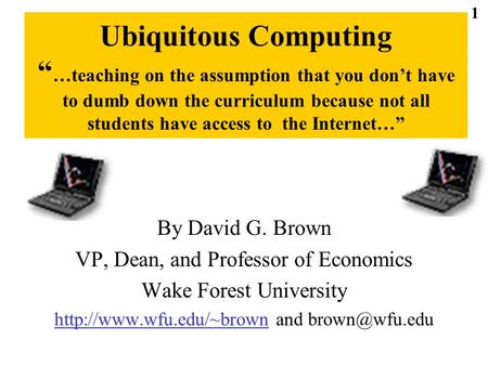Ubiquitous Computing “ …teaching on the assumption that you don’t have to dumb down the curriculum because not all students have access to the Internet…”