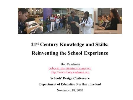 21 st Century Knowledge and Skills: Reinventing the School Experience Bob Pearlman