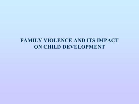 FAMILY VIOLENCE AND ITS IMPACT ON CHILD DEVELOPMENT