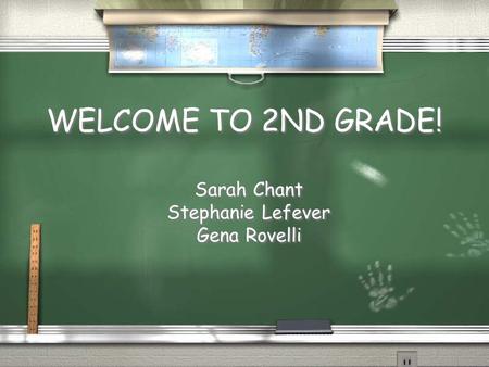 WELCOME TO 2ND GRADE! Sarah Chant Stephanie Lefever Gena Rovelli Sarah Chant Stephanie Lefever Gena Rovelli.