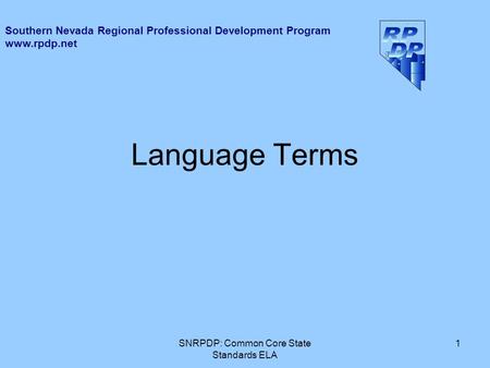 Language Terms 1SNRPDP: Common Core State Standards ELA Southern Nevada Regional Professional Development Program www.rpdp.net.
