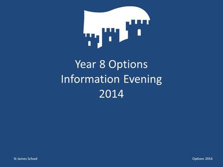St James SchoolOptions 2014 Year 8 Options Information Evening 2014.