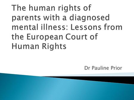 Dr Pauline Prior. European Convention on Human Rights (ECHR) agreed in 1953  Protection from arbitrary or unnecessary interference by government in the.