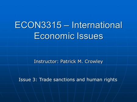 ECON3315 – International Economic Issues Instructor: Patrick M. Crowley Issue 3: Trade sanctions and human rights.