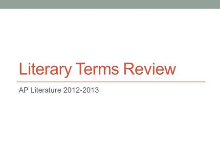 Literary Terms Review AP Literature 2012-2013. Overview This is not a conclusive list of literary terms for AP Literature; students should be familiar.