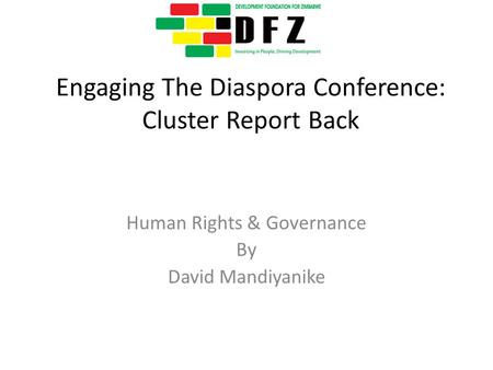 Engaging The Diaspora Conference: Cluster Report Back Human Rights & Governance By David Mandiyanike.