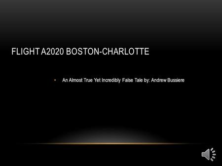 FLIGHT A2020 BOSTON-CHARLOTTE An Almost True Yet Incredibly False Tale by: Andrew Bussiere.