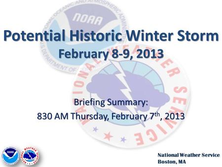 Potential Historic Winter Storm February 8-9, 2013 Briefing Summary: 830 AM Thursday, February 7 th, 2013 National Weather Service Boston, MA.