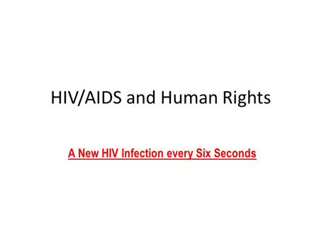 HIV/AIDS and Human Rights A New HIV Infection every Six Seconds.