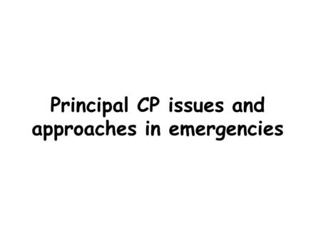 Principal CP issues and approaches in emergencies.