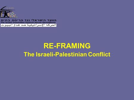 RE-FRAMING The Israeli-Palestinian Conflict. Why Should This Conflict Matter To Us? The conflict is emblematic -- In the Muslim world -- In the global.