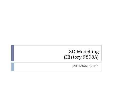 3D Modelling (History 9808A) 20 October 2014. Today’s Agenda  3D modelling  Blog Leaders  Sketchup workshop.