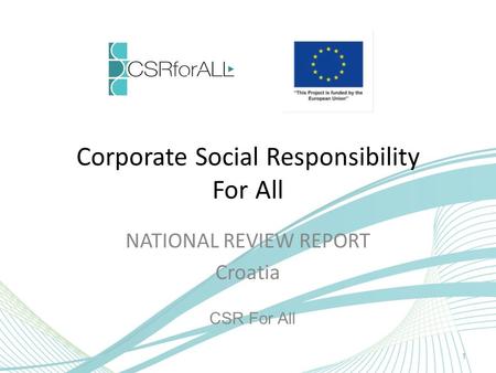 Corporate Social Responsibility For All NATIONAL REVIEW REPORT Croatia CSR For All 1.
