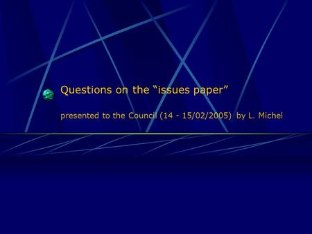 Questions on the “issues paper” presented to the Council (14 - 15/02/2005) by L. Michel.