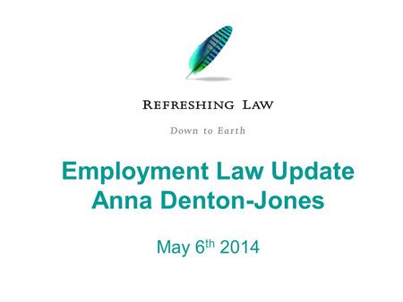 Employment Law Update Anna Denton-Jones May 6 th 2014.