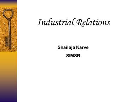 Industrial Relations Shailaja Karve SIMSR. Industrial Relations  Basically IR is a social partnership between the players.  Industrial relations may.