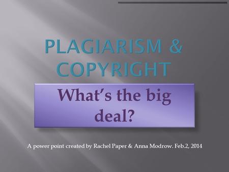 What’s the big deal? A power point created by Rachel Paper & Anna Modrow. Feb.2, 2014.