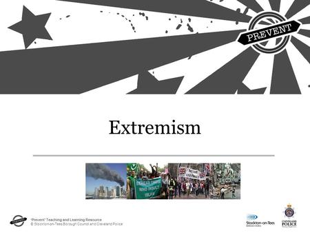 ‘Prevent’ Teaching and Learning Resource © Stockton-on-Tees Borough Council and Cleveland Police Extremism.