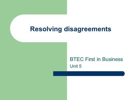 Resolving disagreements BTEC First in Business Unit 5.