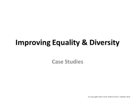 Improving Equality & Diversity Case Studies (C) Copyright Asian Youth Alliance (AYA) / Mobeen Butt.