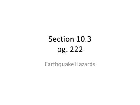 Section 10.3 pg. 222 Earthquake Hazards.