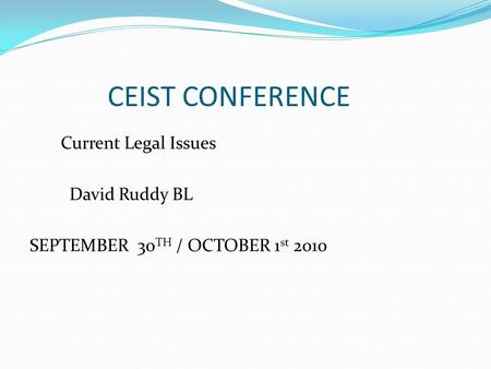 CEIST CONFERENCE Current Legal Issues David Ruddy BL SEPTEMBER 30 TH / OCTOBER 1 st 2010.