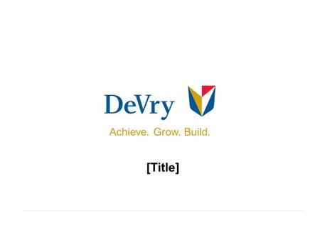 [Title] Achieve. Grow. Build.. 2 Certain statements contained in this presentation concerning DeVry’s future performance, including those statements concerning.