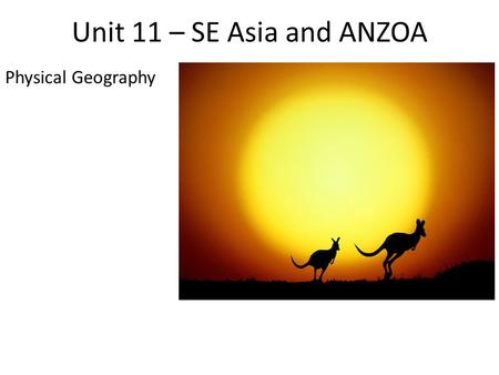 Unit 11 – SE Asia and ANZOA Physical Geography.
