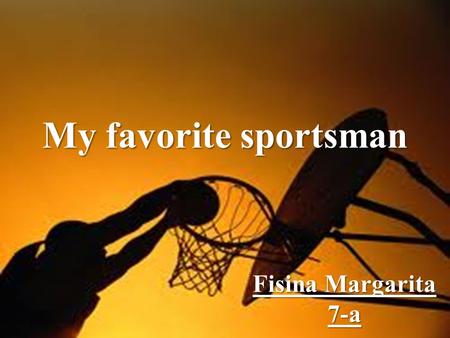Fisina Margarita 7-a My favorite sportsman. “The greatest basketball player of all time” - NBA One of the most effectively marketed athletes of his generation.