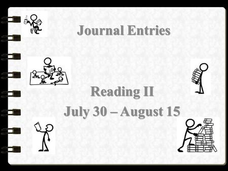 Journal Entries Reading II July 30 – August 15. Tuesday, August 5, 2014 (for 5 th period) Wednesday, August 6, 2014 (for 2 nd period) Reading II Journal.