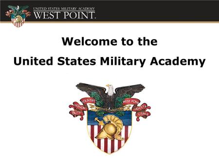 Welcome to the United States Military Academy. To educate, train, and inspire the Corps of Cadets so that each graduate is a commissioned leader of.