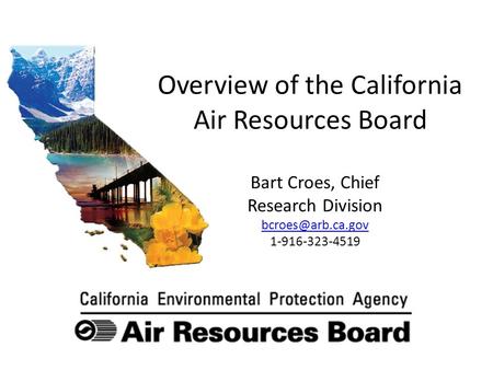 Overview of the California Air Resources Board Bart Croes, Chief Research Division 1-916-323-4519.