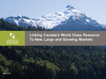 Linking Canada’s World Class Resource To New, Large and Growing Markets June 2012.