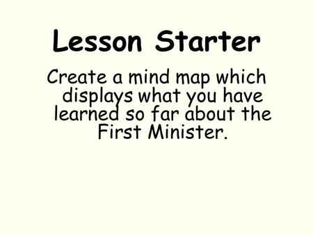 Lesson Starter Create a mind map which displays what you have learned so far about the First Minister.
