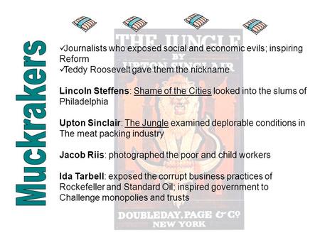 Journalists who exposed social and economic evils; inspiring Reform Teddy Roosevelt gave them the nickname Lincoln Steffens: Shame of the Cities looked.