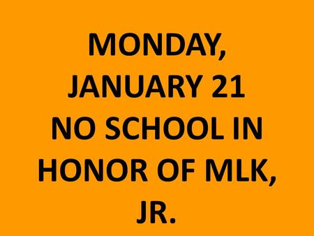 MONDAY, JANUARY 21 NO SCHOOL IN HONOR OF MLK, JR..