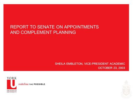 REPORT TO SENATE ON APPOINTMENTS AND COMPLEMENT PLANNING SHEILA EMBLETON, VICE-PRESIDENT ACADEMIC OCTOBER 23, 2003.