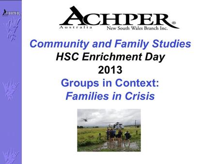 Community and Family Studies HSC Enrichment Day 2013 Groups in Context: Families in Crisis.