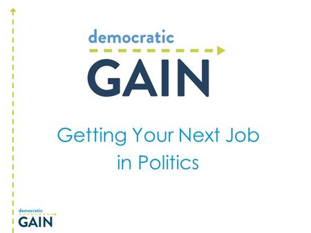 Getting Your Next Job in Politics. THE LAY OF THE LAND Progressive Professional Opportunities in DC, the states and nationally.