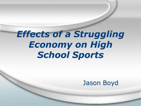 Effects of a Struggling Economy on High School Sports Jason Boyd.