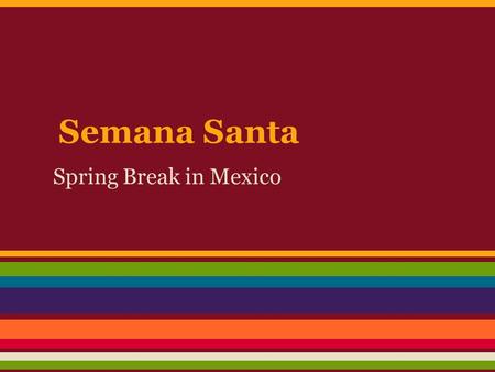 Semana Santa Spring Break in Mexico. History of Spring Break Spring Break is also known as the Holy Week in Mexico. It is an important religious observance.