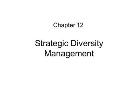 Strategic Diversity Management Chapter 12. Objectives Explore the development from equal opportunities to managing diversity Understand the role of the.