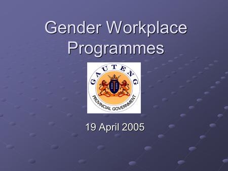 Gender Workplace Programmes 19 April 2005. Legislative Framework SA Constitution, 1996; Public Service Act, 1994; Public Service Regulations; Public Service.