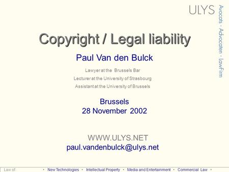 Copyright / Legal liability Paul Van den Bulck  Brussels 28 November 2002 Law of : New Technologies Intellectual.