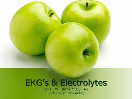 EKG’s & Electrolytes Steven W. Harris MHS, PA-C Lock Haven University.